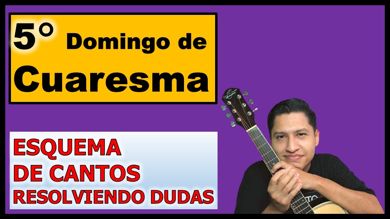 Esquema de cantos para el 5° DOMINGO DE CUARESMA, 6 abril 2025