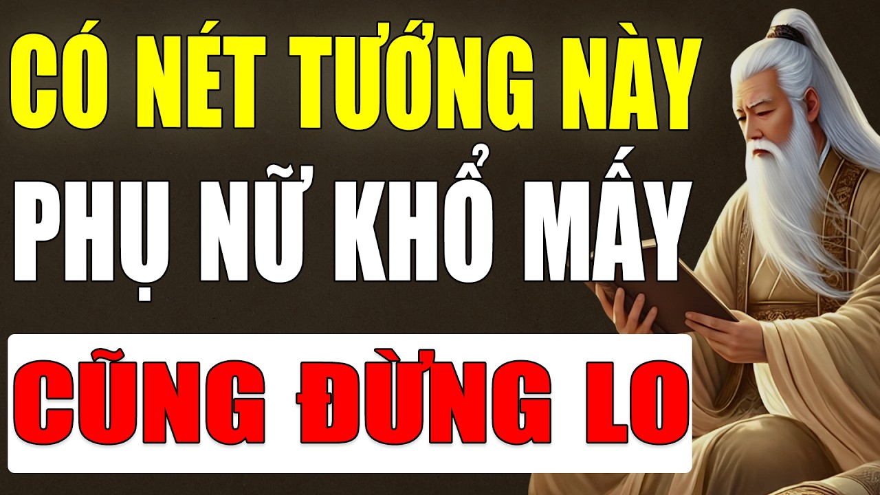 Cổ Nhân Tiết Lộ: Phụ Nữ Khổ Mấy Cũng Đừng Lo Nếu Mang 9 Nét Tướng Này.