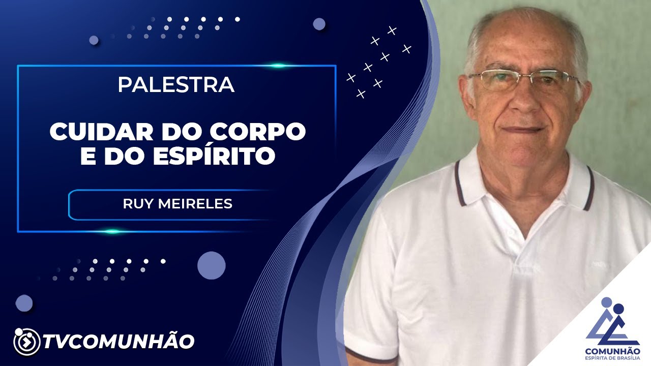 CUIDAR DO CORPO E DO ESPÍRITO - Ruy Meireles (PALESTRA ESPÍRITA)