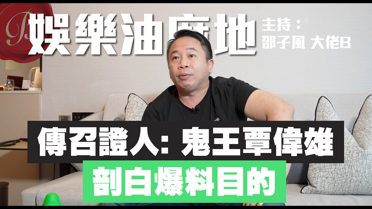 傳召證人: 鬼王覃偉雄 剖白爆料目的（東周刊授權 ）｜娛樂油麻地【邵子風。大佬B】