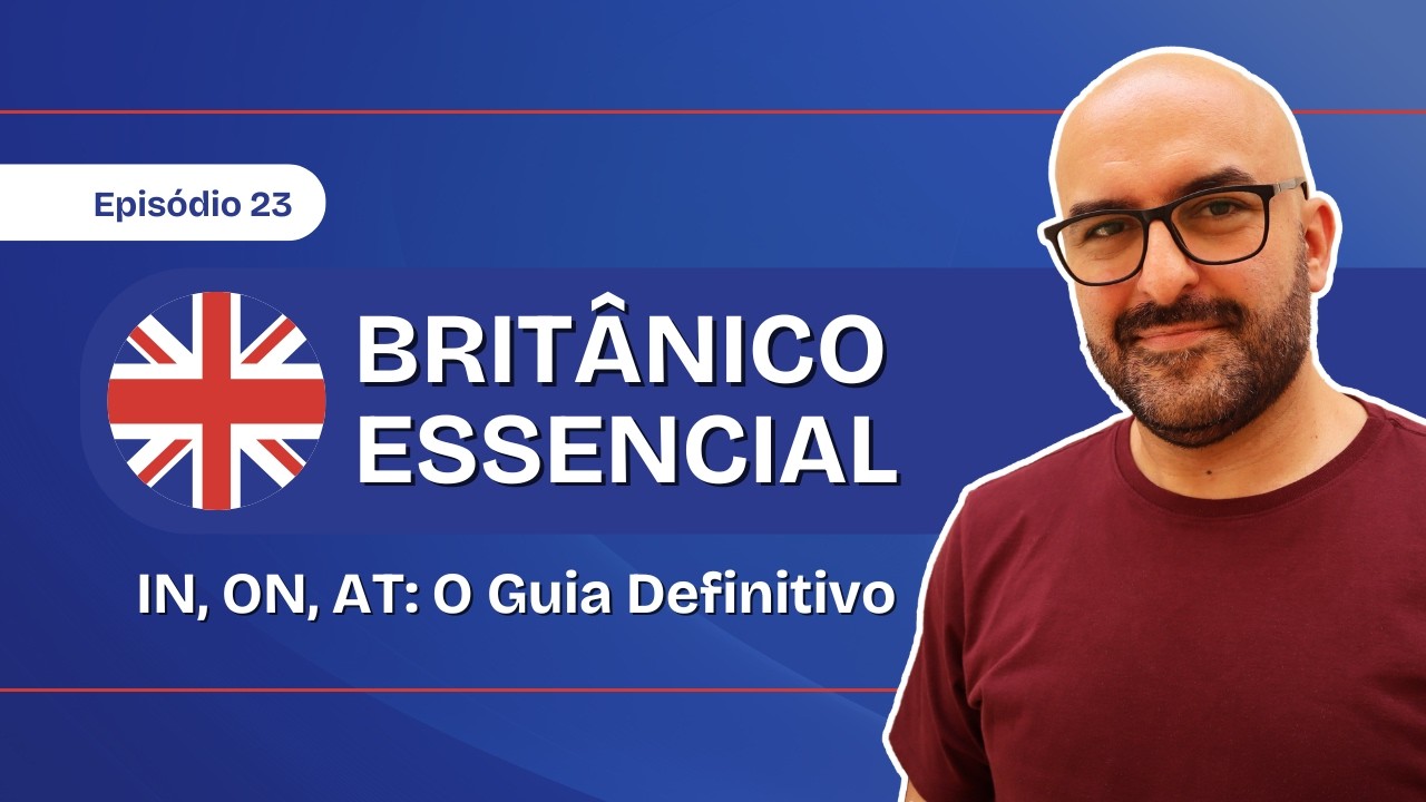 Britânico Essencial Ep. 23 Preposições de Lugar IN, ON, AT (O Guia Definitivo do Triângulo)