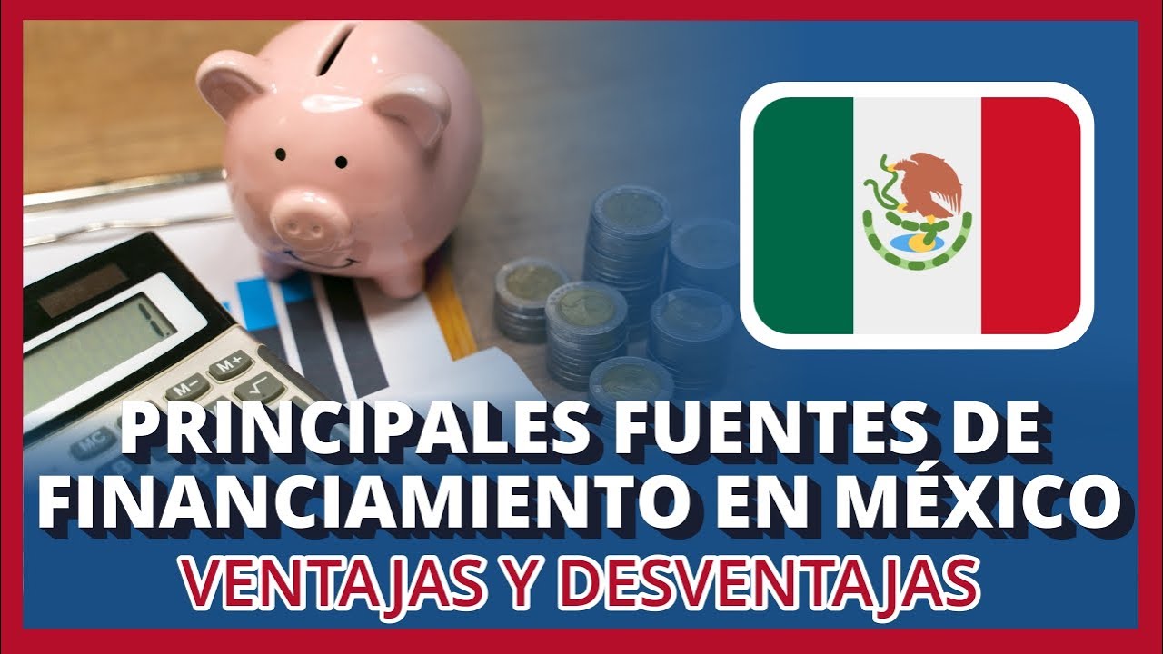 ✅ Principales fuentes de financiamiento en México - Ventajas y Desventajas