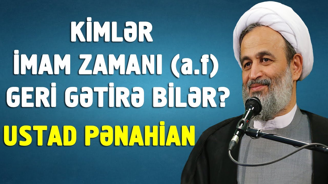 Kimlər İmam Zamanı (ə.f) geri gətirə bilər? - Ustad Pənahian