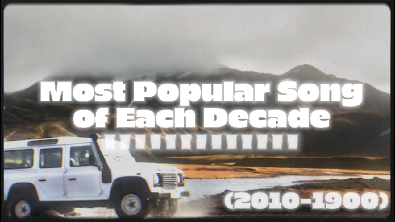 Most POPULAR songs of each decade (1900-2010)