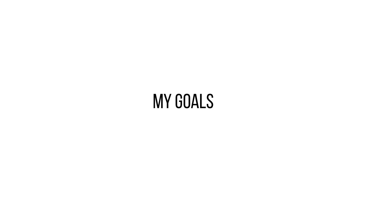 Goals I hope to achieve throughout my life.