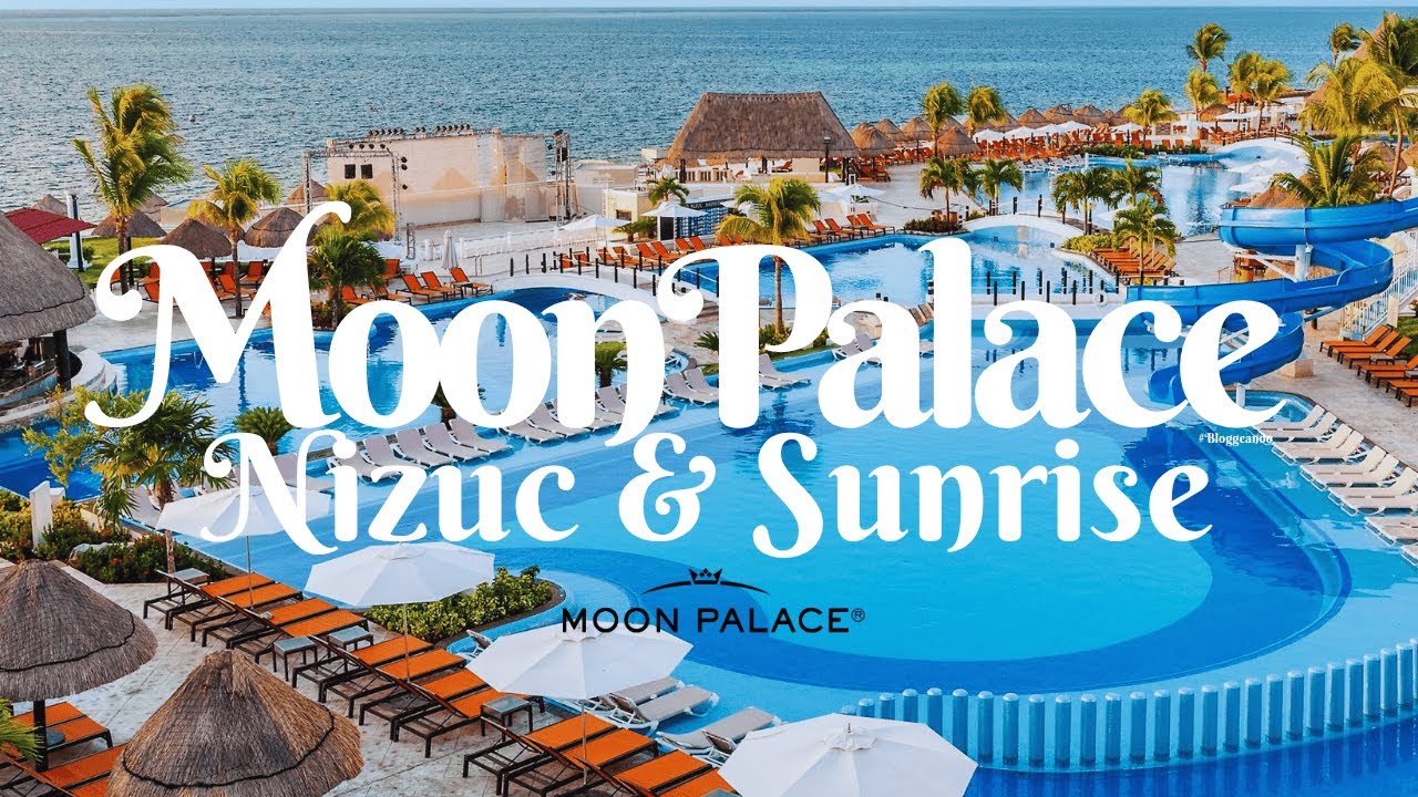 MOON PALACE NIZUC & SUNRISE | ¿VALE LA PENA? | BLOGGEANDO