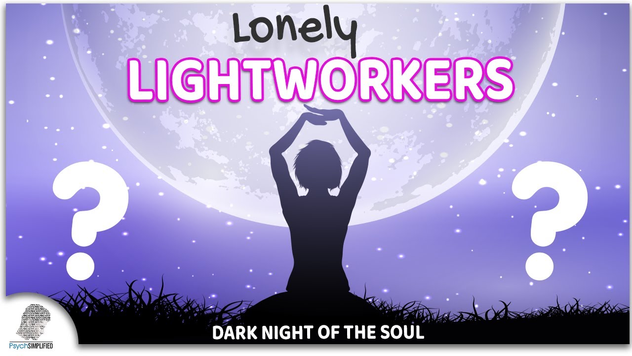 Why Do Lightworkers Feel So Lonely? ( Dark Night of the soul )