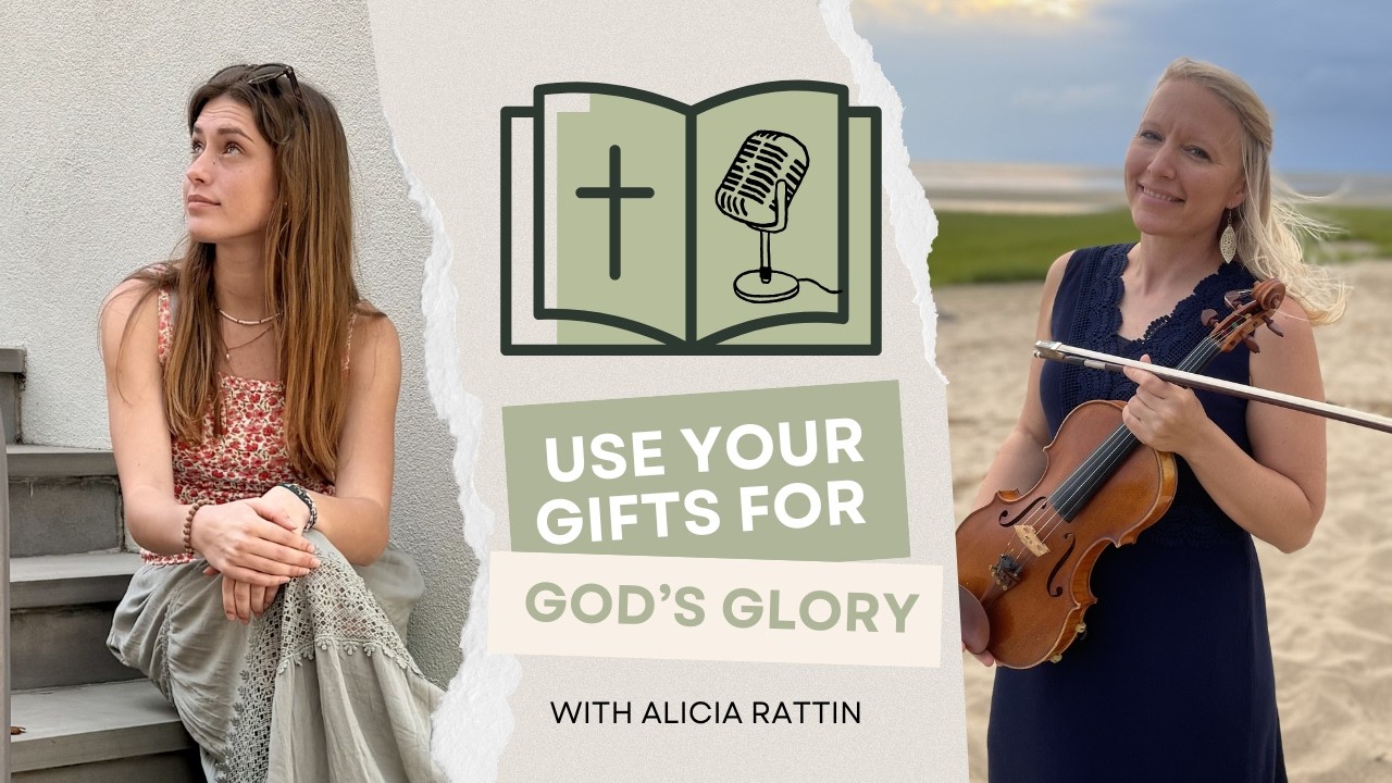 Episode 4 - Using our gifts for God's glory | Alicia Rattin