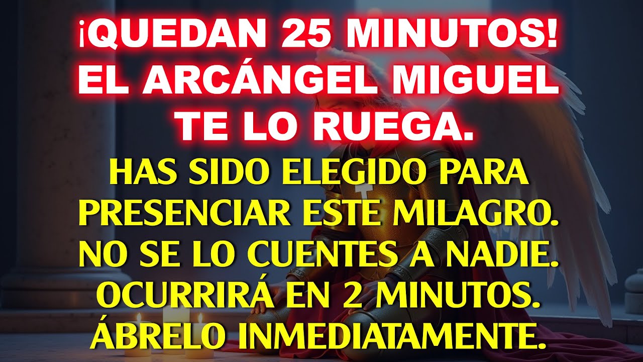 💸Quedan 25 minutos, el Arcángel Miguel te suplica. Fuiste elegido para ver este milagro...