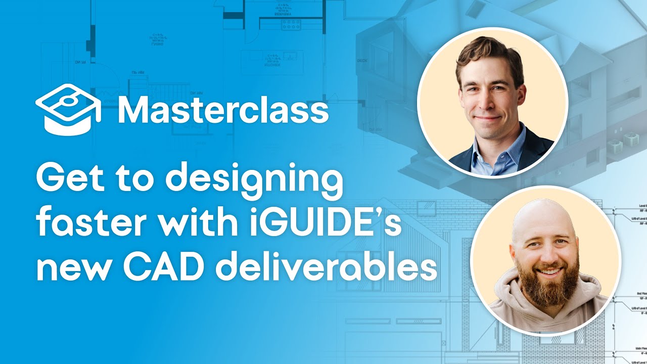 Masterclass: Design faster with iGUIDE's new CAD deliverables