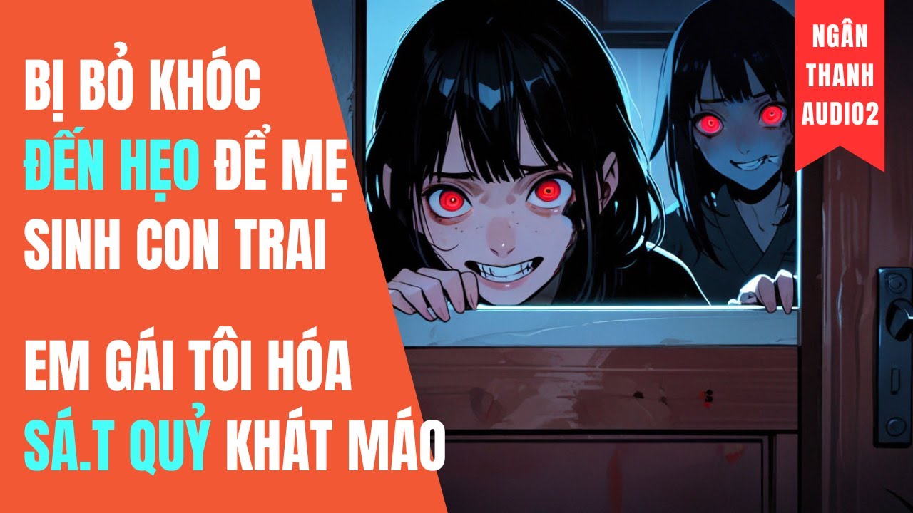 BỊ BỎ KHÓC ĐẾN HẸO ĐỂ MẸ SINH CON TRAI, EM GÁI TÔI HÓA SÁ.T QUỶ KHÁT MÁO | TRUYỆN KINH DỊ | AUDIO