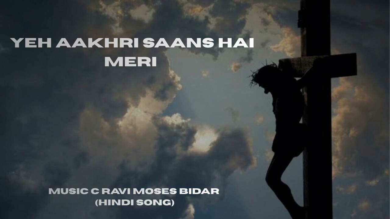 AAKHRI SAANS HAI MERI, MUSIC C RAVI MOSES BIDAR 