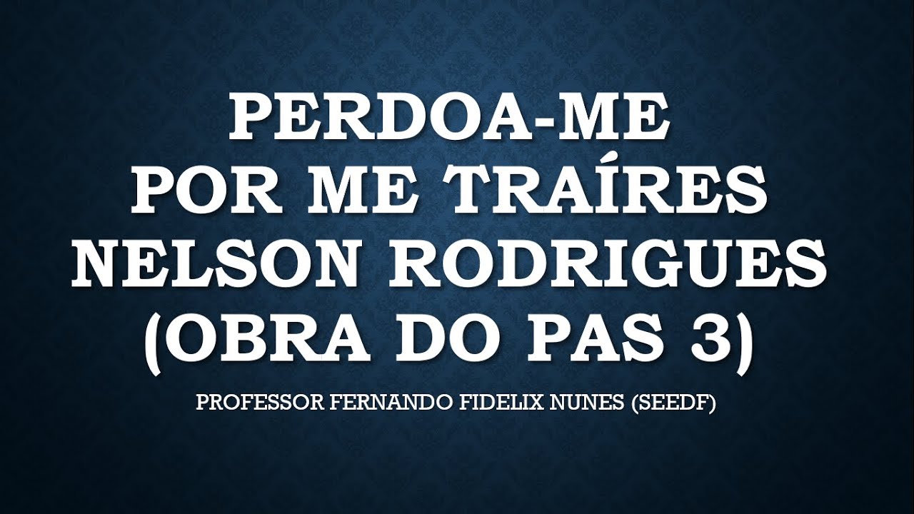 OBRA ANTIGA DO PAS 3 ANÁLISE DE PERDOA-ME POR ME TRAÍRES - NELSON RODRIGUES - VALE A PENA LER #24
