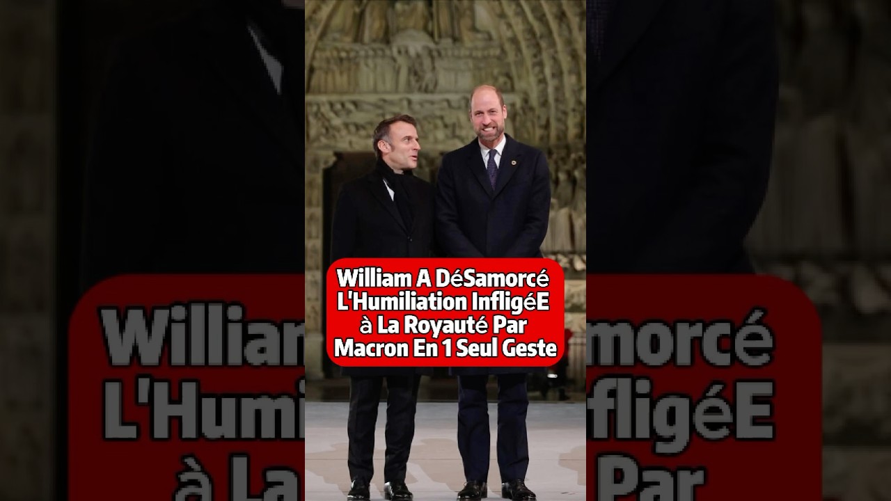 William a d&eacute;samorc&eacute; l&rsquo;humiliation inflig&eacute;e &agrave; la royaut&eacute; par Macron en un seul