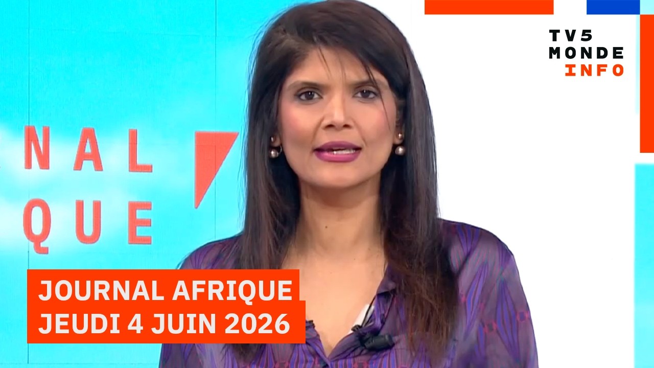 Le journal Afrique du jeudi 4 juin 2026 sur TV5MONDE