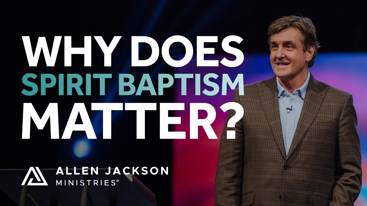 Why Does Spirit Baptism Matter? | Allen Jackson Ministries