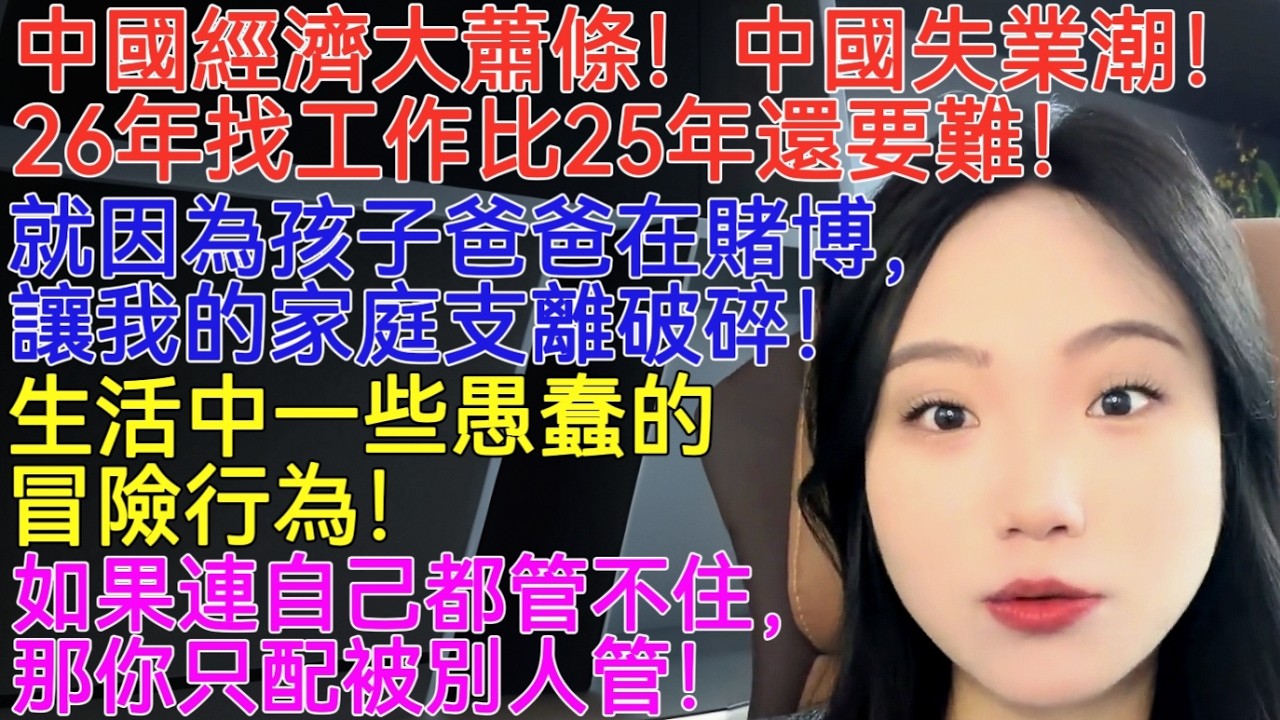 中國經濟大蕭條！中國失業潮！ 26年找工作比25年還要難！就因為孩子爸爸在賭博，讓我的家庭支離破碎！生活中一些愚蠢的冒險行為！如果連自己都管不住，那你只配被別人管！大多數人都是耍小聰明！