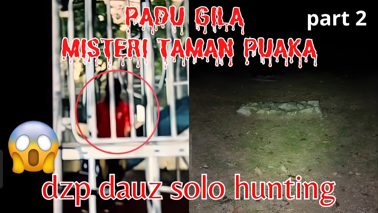 PADU GILA ((MISTERI TAMAN PUAKA)) PARANORMAL DZP DAUZ SOLO HUNTING PART 2/3