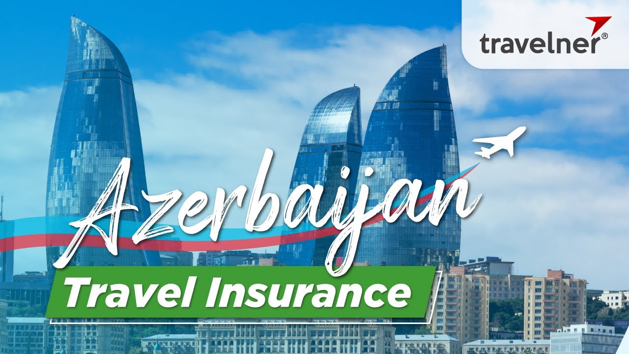 TRAVELNER || SHOULD WE GET AZERBAIJAN TRAVEL INSURANCE?