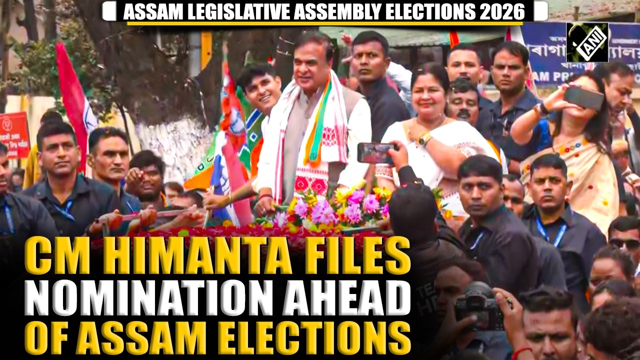 Assam CM Himanta Biswa Sarma files nomination ahead of Assam Legislative Assembly Elections 2026