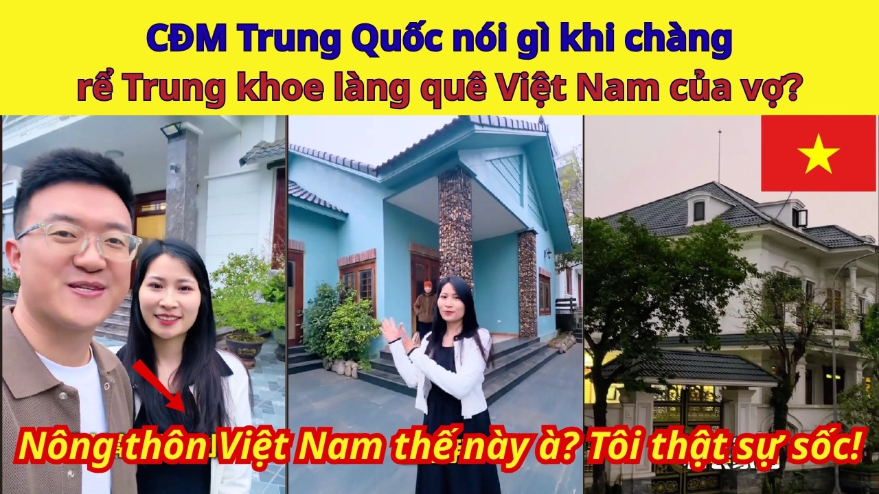CĐM Trung Quốc nói gì khi chàng rể Trung khoe làng quê Việt Nam của vợ?