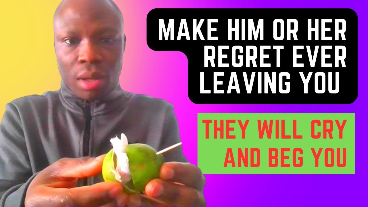 Make him or her regret leaving you and return to you with much love and care