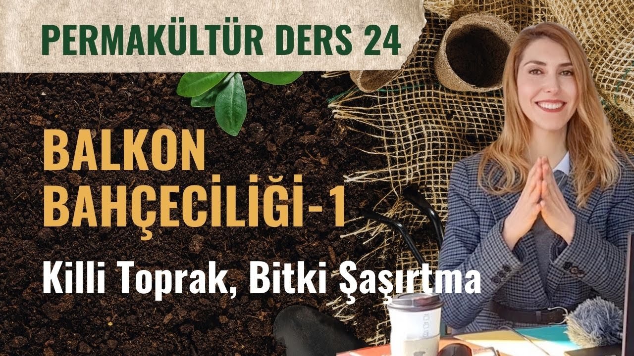 🪴ÜCRETSİZ PERMAKÜLTÜR DERSİ 24 | Balkon Bahçeciliği: Bitkiler, Toprak ve Şaşırtma