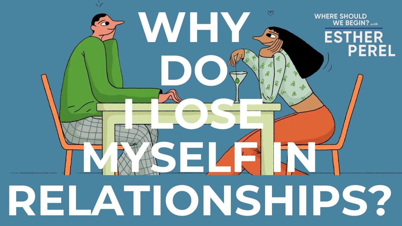 Why Do I Lose Myself in Relationships? Where Should We Begin? With Esther Perel