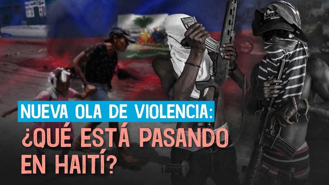 Nueva ola de violencia: ¿Qué está pasando en Haití?