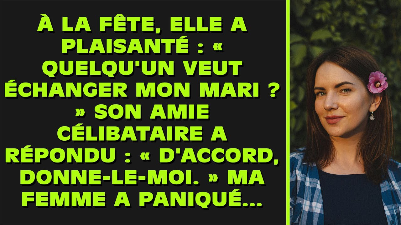 Lors de la fête, elle a plaisanté : « Est-ce que quelqu'un veut échanger mon mari ? » Son amie célib