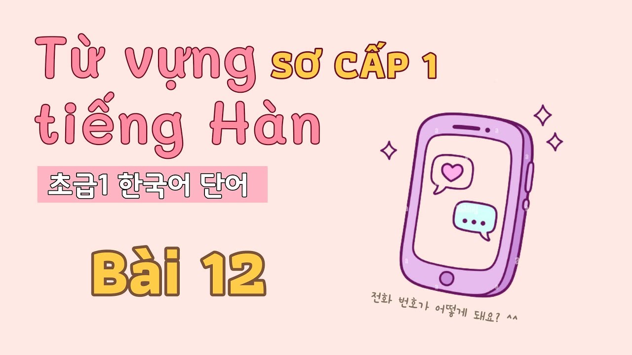 Từ vựng tiếng H&agrave;n sơ cấp 1 - B&agrave;i 12 | Đọc dịch song ngữ