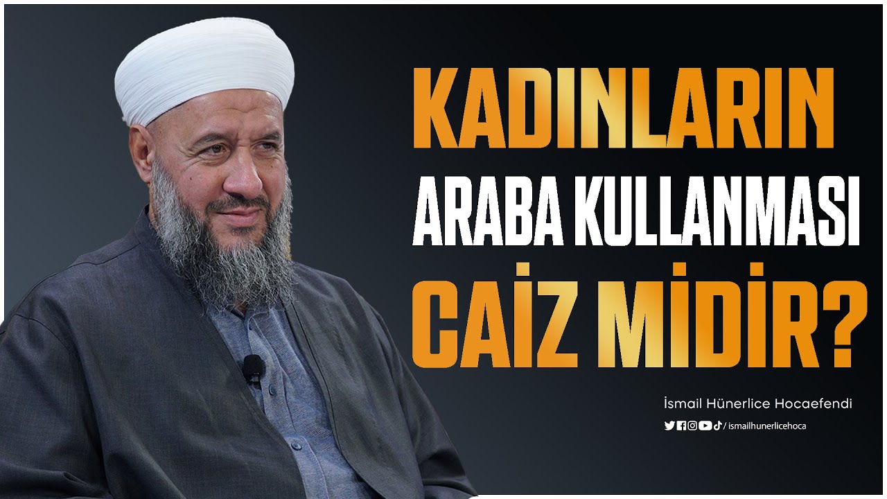 Kadınların Araba Kullanması Caiz midir? - İsmail Hünerlice Hocaefendi