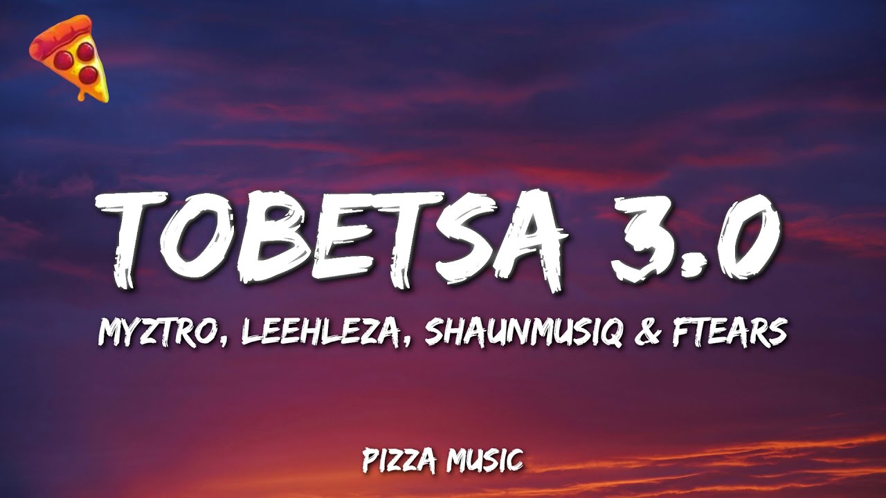 Myztro, Leehleza - Tobetsa 3.0 (Lyrics) feat. Shaunmusiq & Ftears