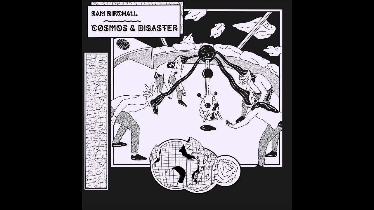 Sam Birchall - Cosmos and Disaster - FULL ALBUM