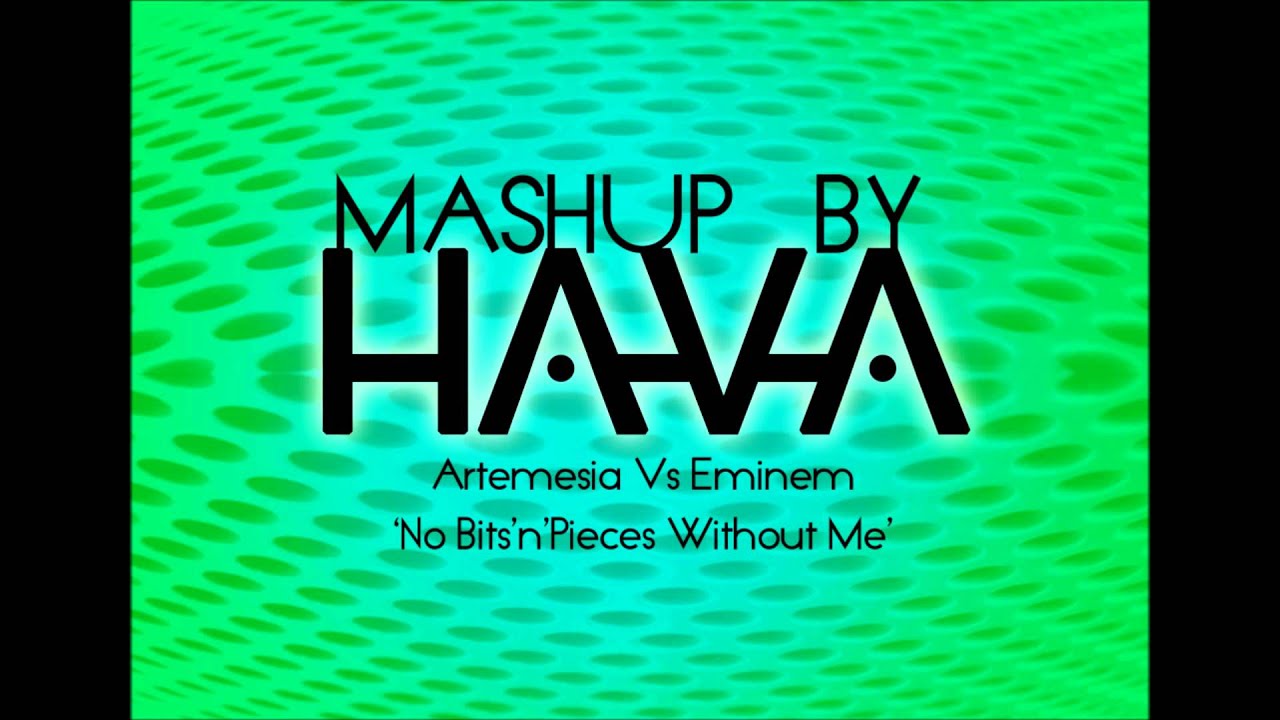 Hava - No Bits'n'Pieces Without Me (Artemesia Vs Eminem Mashup)