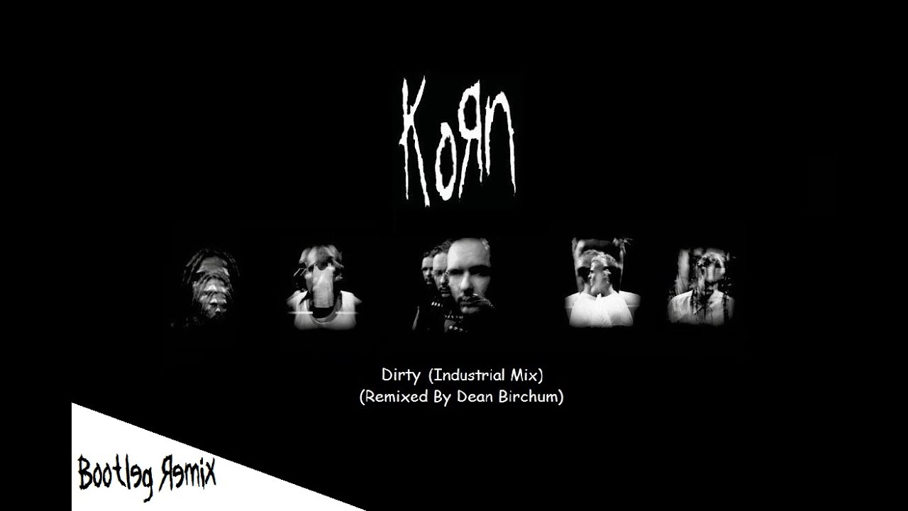 Korn - Dirty (Industial Mix) (Remixed By Dean Birchum) (2013)