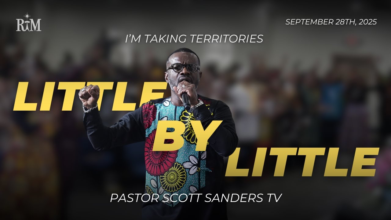 I'm Taking Territories Little By Little | Pastor Scott T. Sanders | 09-28-25 Sunday 10:00AM