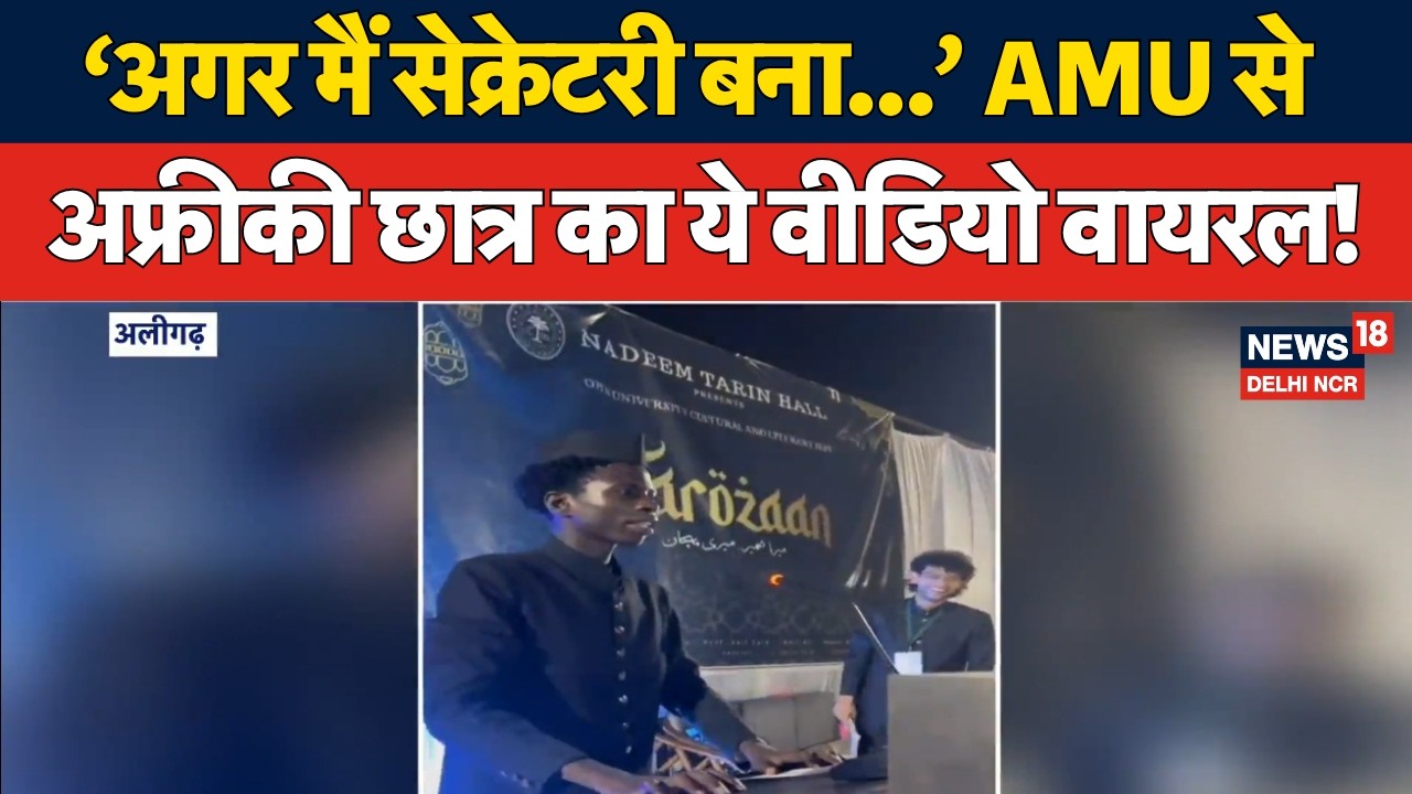 AMU Viral Video: &ldquo;अगर मैं सेक्रेटरी बना&hellip;&rdquo; अफ्रीकी छात्र अय्यूबा के मजेदार वादे वायरल | News18 NCR