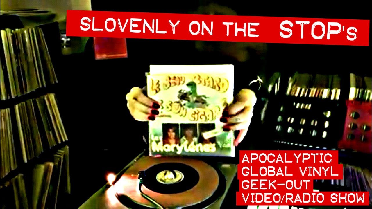 Slovenly on the STOP's Apocalyptic Global Vinyl Geek-out Video/Radio show
