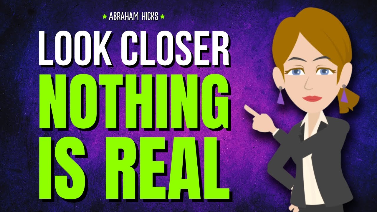 Look Closer — Nothing Is Real... ✨ Abraham Hicks 2025