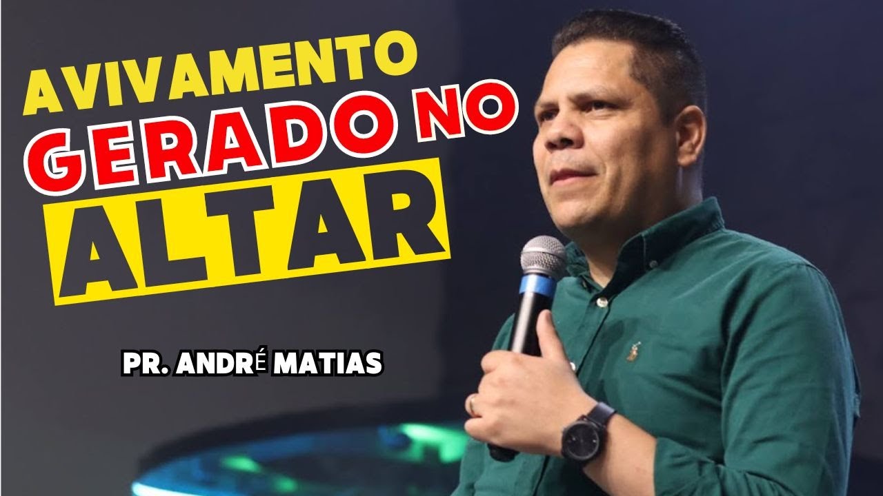 AVIVAMENTO GERADO NO ALTAR - Pr. André Matias