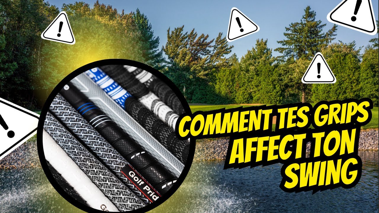 Comment tes grips affectent ton swing!