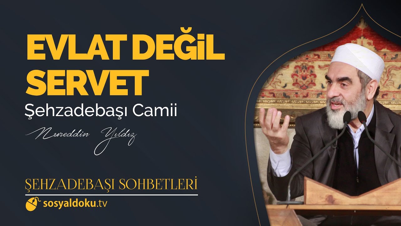 Evlat Değil Servet  - Nureddin Yıldız - (Şehzâdebaşı Sohbetleri 14. DERS)