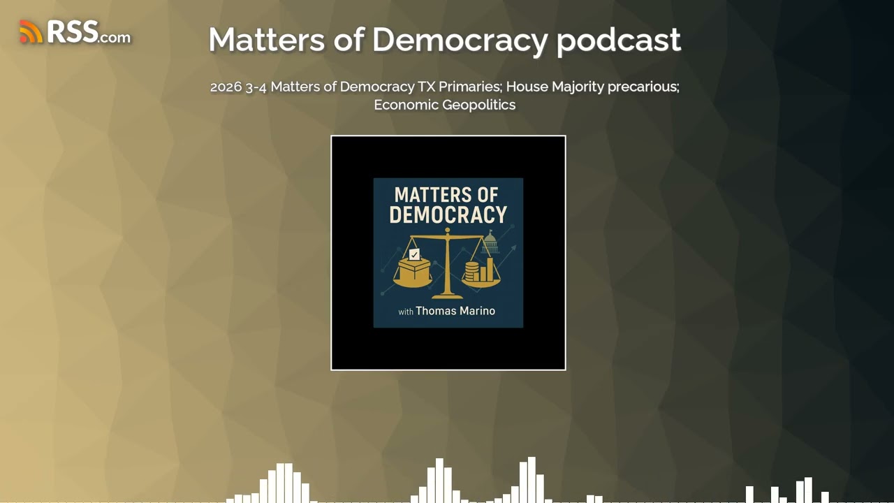 2026 3-4 Matters of Democracy TX Primaries; House Majority precarious; Economic Geopolitics