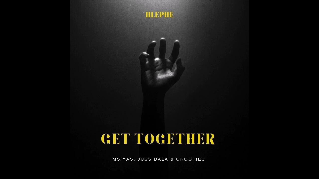 Hlephe Ft Juss Dala, Msiyas & Grooties - Get Together 