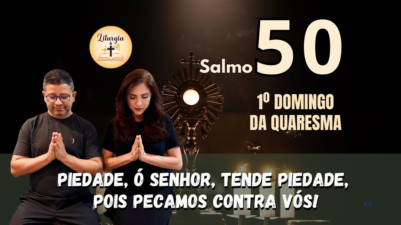 Salmo 50(51) - Piedade, ó Senhor, tende piedade, pois pecamos contra vós! - 1º Domingo da Quaresma