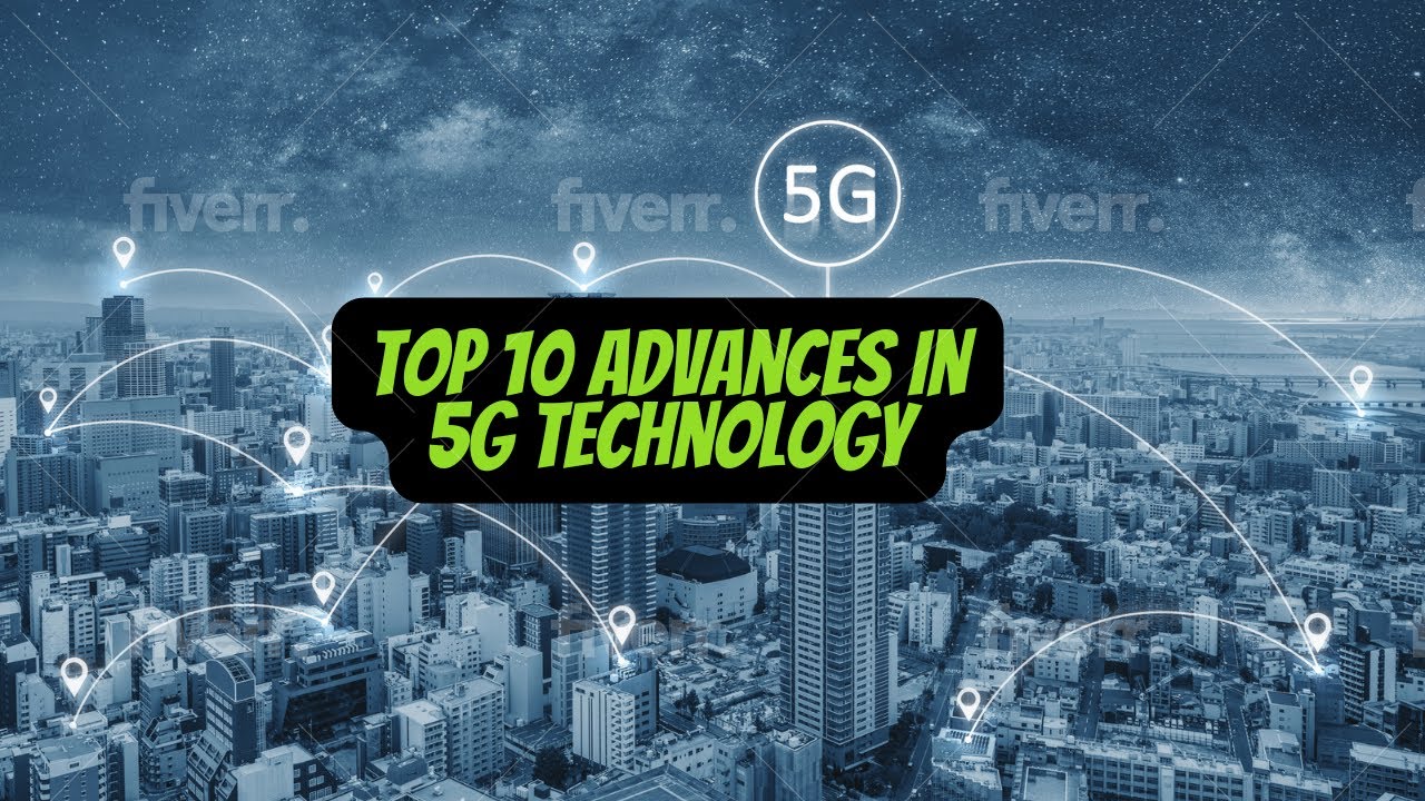 Top 10 Advancements in 5G Technology