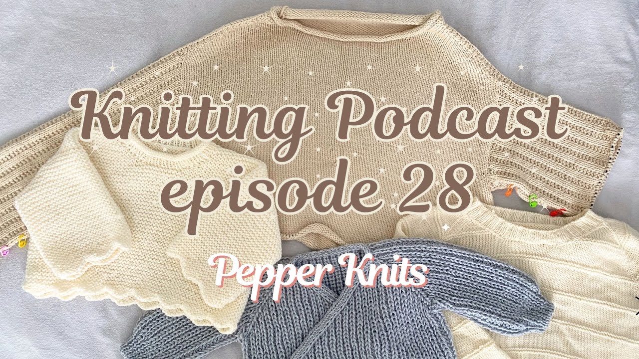 Pepper Knits Podcast Ep.28: Crossandra Sweater Mini, Baby Wrap Cardigan & Sleeve Island