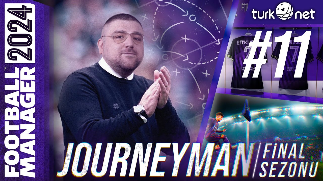 FM24 KARİYER #S4B11 | JOURNEYMAN FİNAL SEZONU | GURBETÇİ HASAN