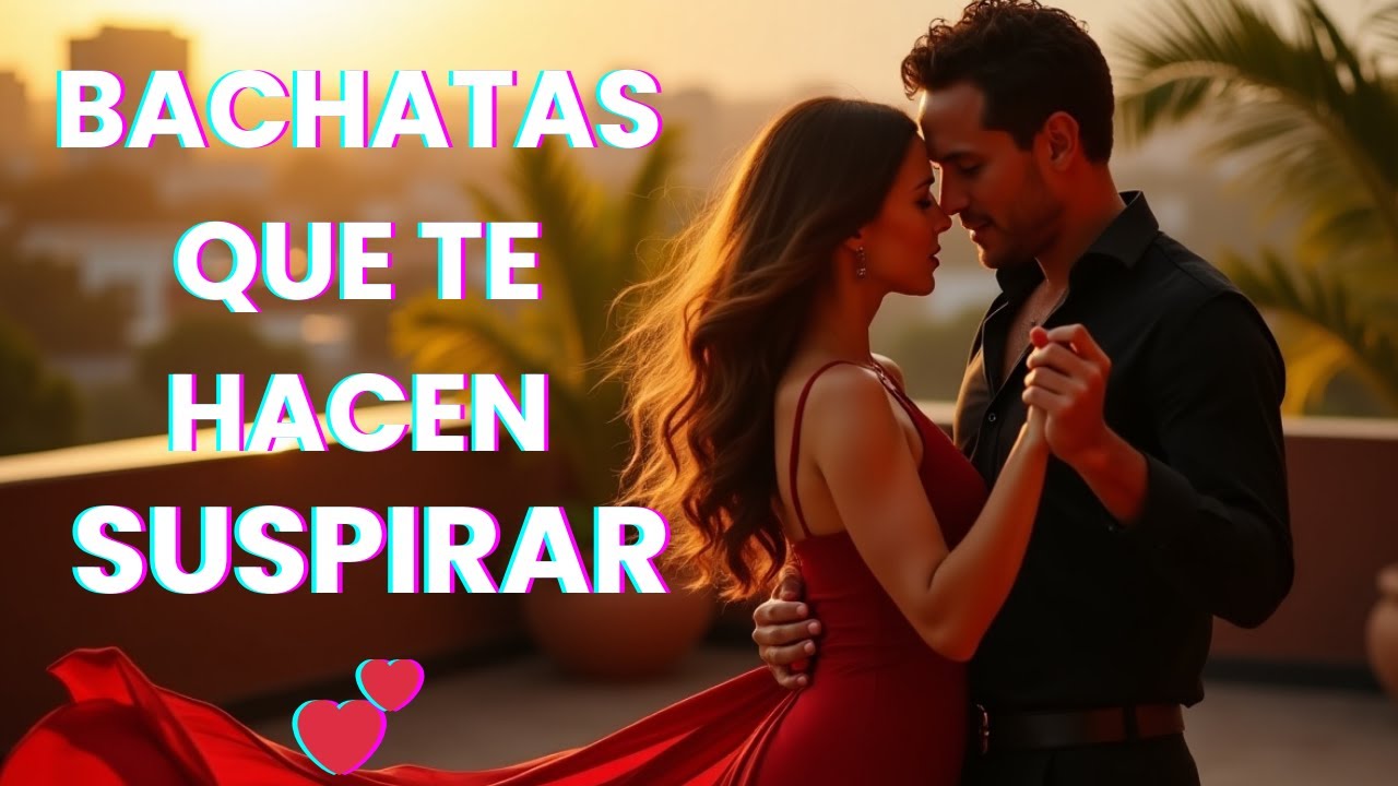 “BACHATAS ROMÁNTICAS QUE TE HARÁN RECORDAR TU PRIMER AMOR 💖🎶